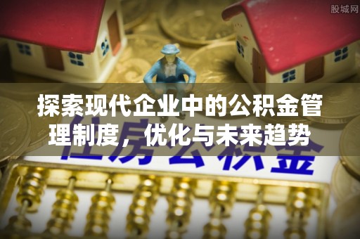 三台探索现代企业中的公积金管理制度，优化与未来趋势