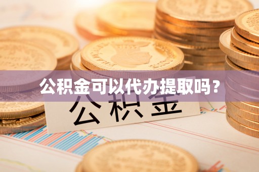 三台公积金可以代办提取吗？