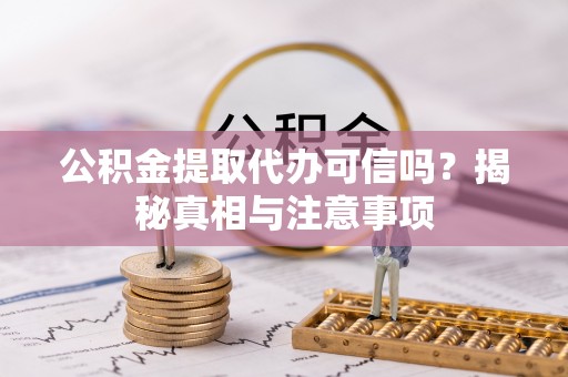 三台公积金提取代办可信吗？揭秘真相与注意事项