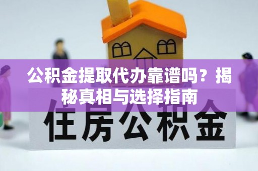 三台公积金提取代办靠谱吗？揭秘真相与选择指南