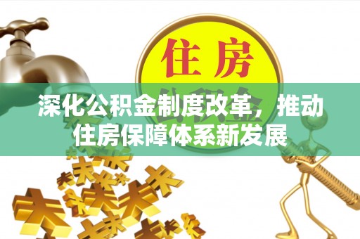 三台深化公积金制度改革，推动住房保障体系新发展