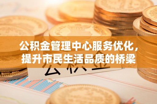 三台公积金管理中心服务优化，提升市民生活品质的桥梁