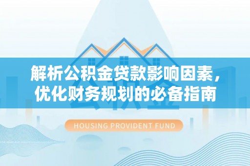 三台解析公积金贷款影响因素，优化财务规划的必备指南