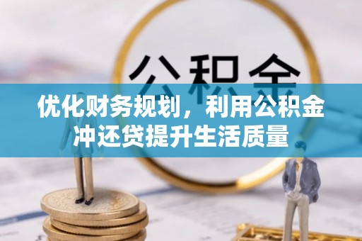 三台优化财务规划，利用公积金冲还贷提升生活质量