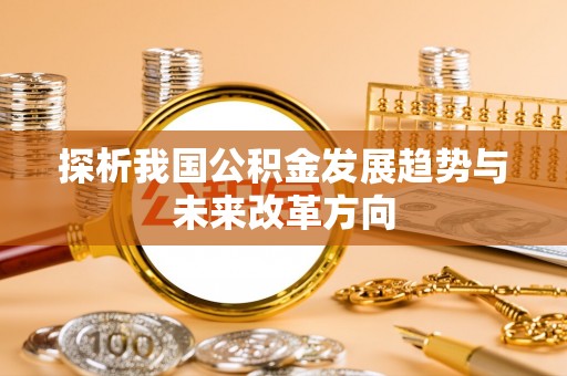 三台探析我国公积金发展趋势与未来改革方向