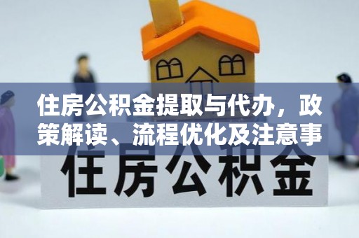 三台住房公积金提取与代办，政策解读、流程优化及注意事项