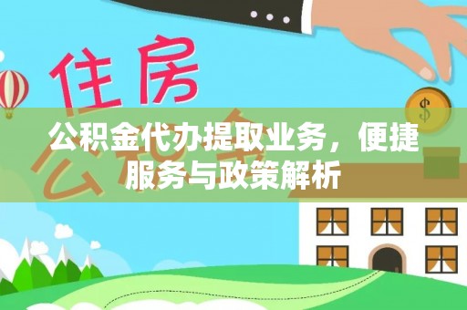 三台公积金代办提取业务，便捷服务与政策解析