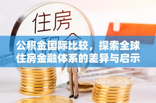 三台公积金国际比较，探索全球住房金融体系的差异与启示