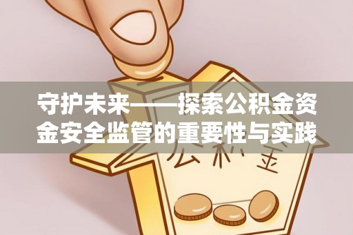 三台守护未来——探索公积金资金安全监管的重要性与实践路径