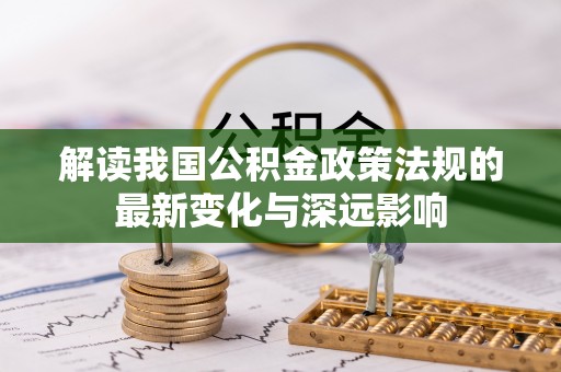 三台解读我国公积金政策法规的最新变化与深远影响