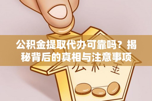 三台公积金提取代办可靠吗？揭秘背后的真相与注意事项