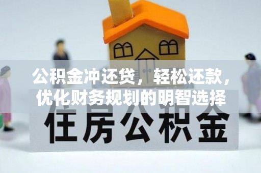 三台公积金冲还贷，轻松还款，优化财务规划的明智选择
