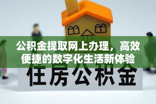 三台公积金提取网上办理，高效便捷的数字化生活新体验