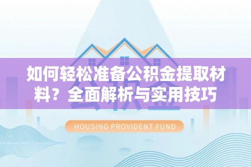三台如何轻松准备公积金提取材料？全面解析与实用技巧