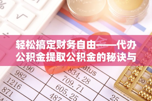 三台轻松搞定财务自由——代办公积金提取公积金的秘诀与技巧