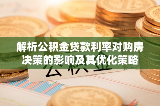 三台解析公积金贷款利率对购房决策的影响及其优化策略