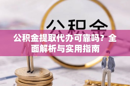 三台公积金提取代办可靠吗？全面解析与实用指南