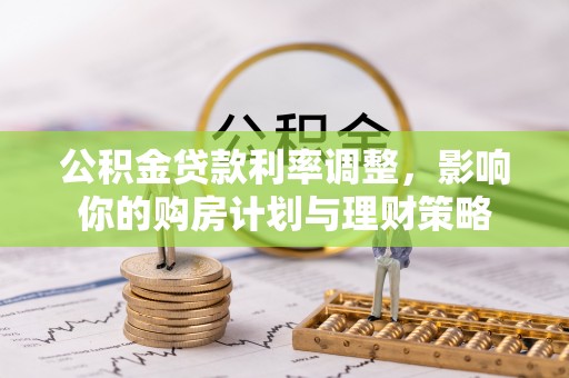 三台公积金贷款利率调整，影响你的购房计划与理财策略