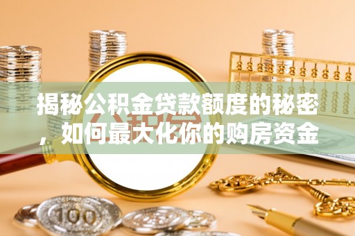 三台揭秘公积金贷款额度的秘密，如何最大化你的购房资金