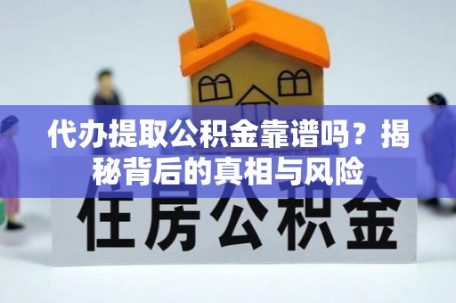 三台代办提取公积金靠谱吗？揭秘背后的真相与风险