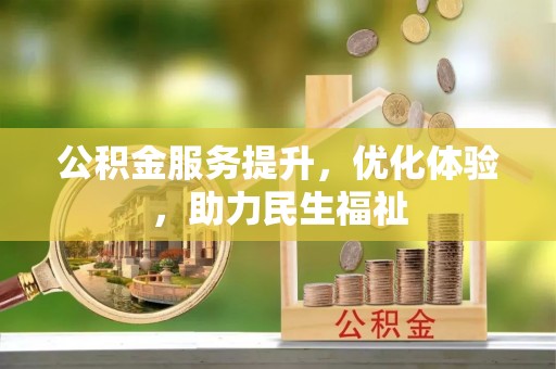 三台公积金服务提升，优化体验，助力民生福祉